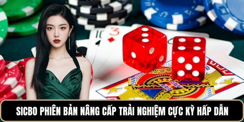 Sicbo phiên bản nâng cấp trải nghiệm cực kỳ hấp dẫn